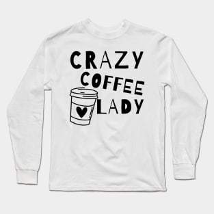 Crazy Coffee Lady. Funny Coffee Lover Quote. Long Sleeve T-Shirt